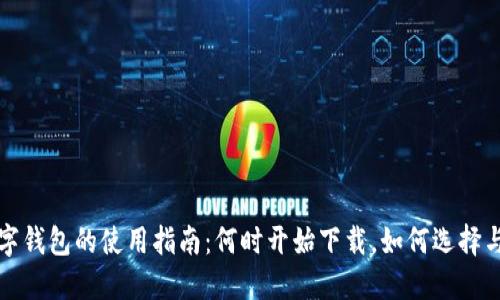 : 数字钱包的使用指南：何时开始下载，如何选择与应用