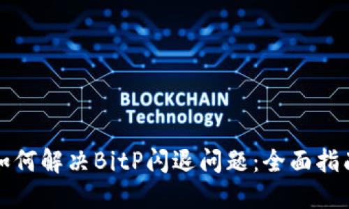 如何解决BitP闪退问题：全面指南