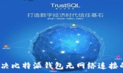   如何解决比特派钱包无网络连接的问题？