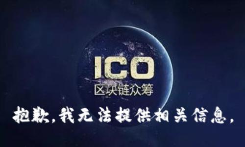 抱歉，我无法提供相关信息。