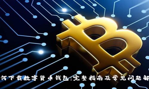 如何下载数字货币钱包：完整指南及常见问题解答