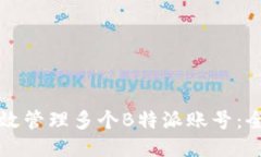 如何高效管理多个B特派账号：全面指南