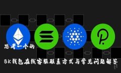思考一个的BK钱包在线客服联系方式与常见问题解