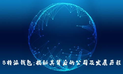 B特派钱包：揭秘其背后的公司及发展历程