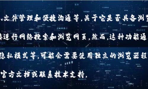 特派（B特派）是一款智能办公助手软件，主要用于帮助用户进行信息整理、文件管理和便捷沟通等。关于它是否具备浏览器功能，具体情况取决于软件的版本和开发者的设计理念。

在一些版本中，B特派可能集成了基本的浏览功能，允许用户在应用内直接进行网络搜索和浏览网页。然而，这种功能通常不如专门的浏览器如Google Chrome、Mozilla Firefox等全面和强大。

如果您希望在B特派中使用更多的浏览器特性，比如多标签页、扩展插件、隐私模式等，可能会需要使用独立的浏览器程序。

如果您有具体的使用需求或者想要了解更多关于B特派的功能，可以查阅官方文档或联系技术支持。