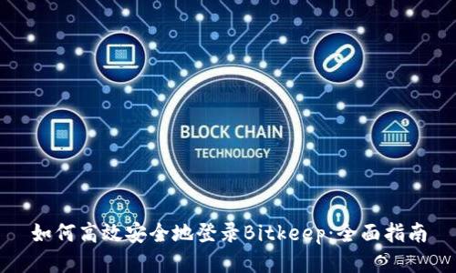如何高效安全地登录Bitkeep：全面指南