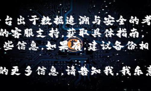 要删除B特派（通常是指B派或B流通等）上的交易记录，首先要明确这是一个特定平台的操作步骤。以下是一些步骤和注意事项，帮助您了解如何删除交易记录：

1. **登录到账户**：访问B特派的官方网站或应用程序，使用您的用户名和密码登录。

2. **访问交易记录页面**：在您的个人主页或账户管理界面，查找“交易记录”或“历史记录”的链接，点击进入。

3. **选择记录**：在交易记录列表中，找到您希望删除的具体交易记录。通常，您会看到每一条交易记录旁边都有选择框或操作按钮。

4. **删除交易记录**：
   - 如果平台允许用户删除个人交易记录，您可能会看到“删除”或“移除”的选项。点击该选项。
   - 系统可能会询问您是否确认删除该交易记录，请仔细阅读提示，并确认操作。

5. **确认删除**：某些平台执行删除操作后可能需要进行最后的确认。这通常会通过弹出窗口或通知的方式提示您。确定后，系统会自动移除该记录。

### 注意事项：
- **政策限制**：并非所有平台都允许用户删除交易记录，有的平台出于数据追溯与安全的考虑，对删除权限有严格限制。
- **联系客服**：如果您在操作过程中遇到困难，建议联系B特派的客服支持，获取具体指南。
- **数据备份**：在删除任何交易记录之前，考虑是否需要保留这些信息，如果有，建议备份相关数据。

如果您还对如何管理交易记录有其他问题，或想了解关于该平台的更多信息，请告知我，我乐意提供帮助！