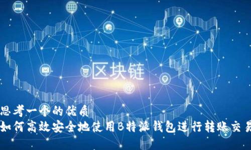 思考一个的优质
如何高效安全地使用B特派钱包进行转账交易