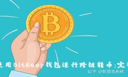如何使用BitKeep钱包进行跨链转币：完整指南