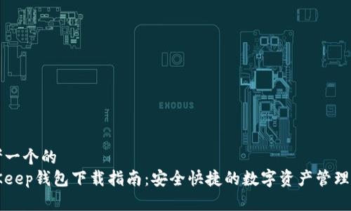 思考一个的  
BitKeep钱包下载指南：安全快捷的数字资产管理工具