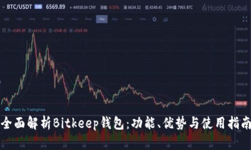 全面解析Bitkeep钱包：功能、优势与使用指南