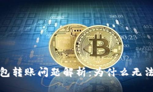 2023年b特派钱包转账问题解析：为什么无法转账及解决方法