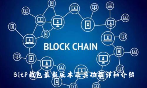 BitP钱包最新版本及其功能详细介绍