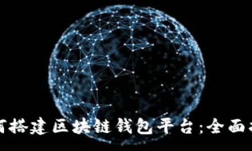 :
如何搭建区块链钱包平台：全面指南