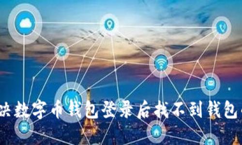如何解决数字币钱包登录后找不到钱包的问题？