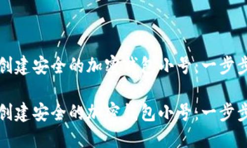 如何创建安全的加密钱包小号：一步步详解

如何创建安全的加密钱包小号：一步步详解