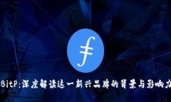 BitP：深度解读这一新兴品牌的背景与影响力