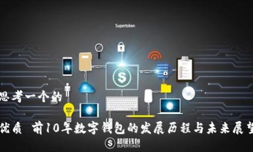 思考一个的

优质 前10年数字钱包的发展历程与未来展望