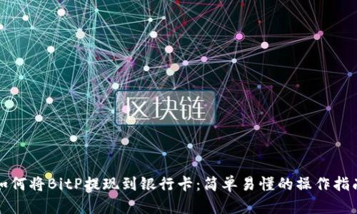 如何将BitP提现到银行卡：简单易懂的操作指南