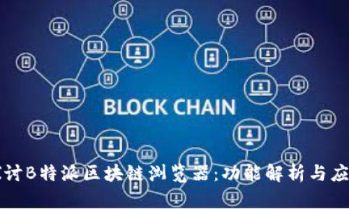 深入探讨B特派区块链浏览器：功能解析与应用前景