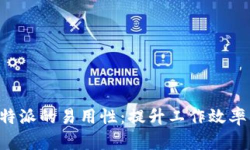 探索B特派的易用性：提升工作效率的利器