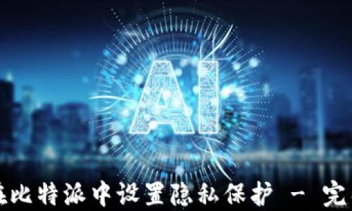 
如何在比特派中设置隐私保护 - 完整指南