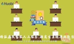 : 比特派在线客服人工服务：提高交易效率的绝佳