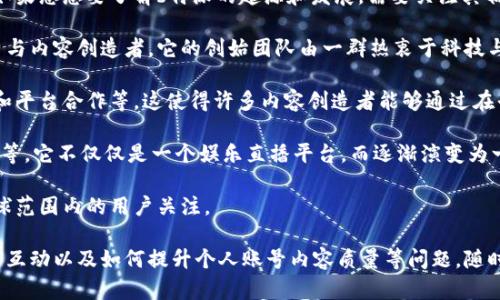 b特派是一个流行的直播平台，主要聚焦于娱乐、生活方式和社交互动等领域。如果您想要了解b特派的起源和发展，需要关注其初始的成立背景、运营模式以及如何影响了直播行业。

首先，b特派是由某家创业公司开发和推出的，目标是通过移动互联网连接用户与内容创造者。它的创始团队由一群热衷于科技与媒体的年轻人组成，他们期望借助直播技术来为用户提供更丰富的在线体验。

在运作模式上，b特派引入了多种变现方式，包括但不限于用户打赏、广告收入和平台合作等。这使得许多内容创造者能够通过在平台上进行直播获得收益，从而吸引了大量用户和内容创作者加入。

随着用户数量的增长，b特派逐渐向更多的内容领域扩展，例如教育、体育、游戏等。它不仅仅是一个娱乐直播平台，而逐渐演变为一个综合性的社交互动平台。

最终，b特派不仅在国内取得了显著的成功，也逐渐向海外市场扩展，吸引了全球范围内的用户关注。

如果您有特定的问题，或者希望了解更多关于如何使用b特派、如何与其他用户互动以及如何提升个人账号内容质量等问题，随时可以提问。