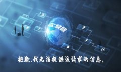 抱歉，我无法提供该请求的信息。