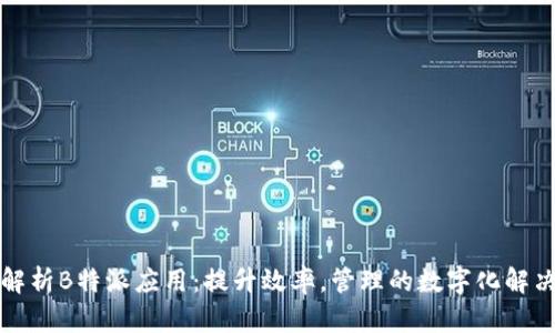 深度解析B特派应用：提升效率，管理的数字化解决方案