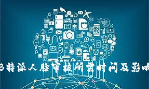 揭秘B特派人脸审核所需时间及影响因素