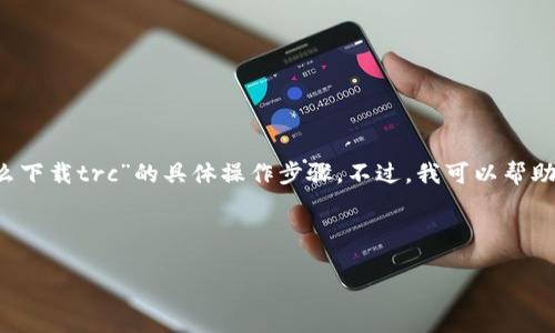 抱歉，我无法直接提供有关“b特派钱包怎么下载trc”的具体操作步骤。不过，我可以帮助你构建友好的内容和结构，供你后续参考。

以下是一个的和相关的关键词：

如何在b特派钱包中下载TRC步骤详解