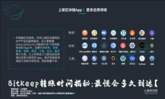 BitKeep转账时间揭秘：最慢会多久到达？