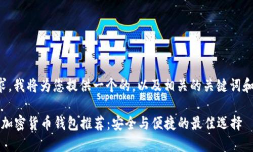 根据您的要求，我将为您提供一个的，以及相关的关键词和详尽的内容。

2023年精选加密货币钱包推荐：安全与便捷的最佳选择