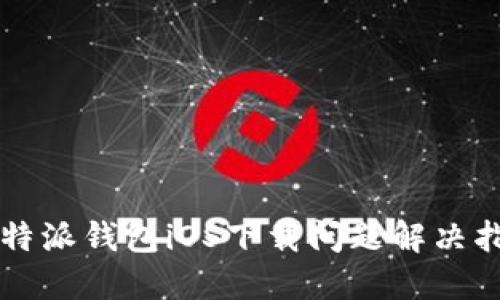 比特派钱包iOS下载问题解决指南