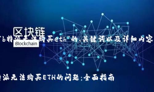 下面是针对“b特派无法购买eth”的、关键词以及详细内容的初步框架。
如何解决b特派无法购买ETH的问题:全面指南