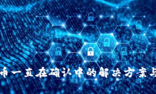 比特派钱包转币一直在确认中的解决方案与常见问题探讨