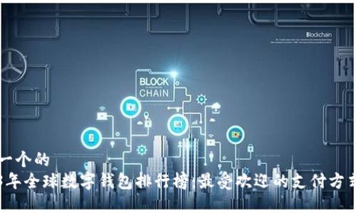 思考一个的  
2023年全球数字钱包排行榜：最受欢迎的支付方式一览