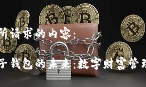 以下是您所请求的内容：

区块链电子钱包的未来：数字财富管理的新纪元