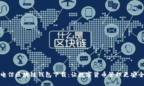 韩国电信区块链钱包下载：让数字货币管理更安全便捷