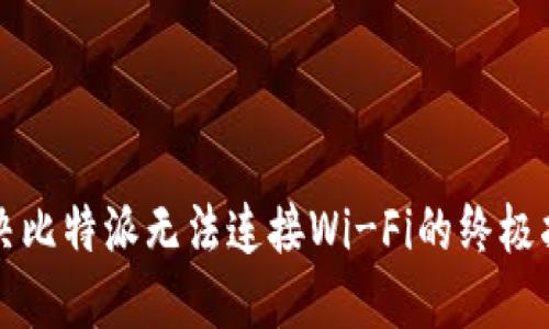 解决比特派无法连接Wi-Fi的终极指南