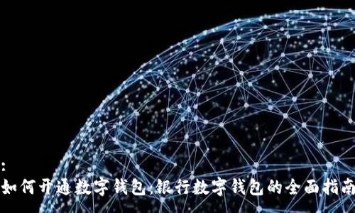:
如何开通数字钱包：银行数字钱包的全面指南