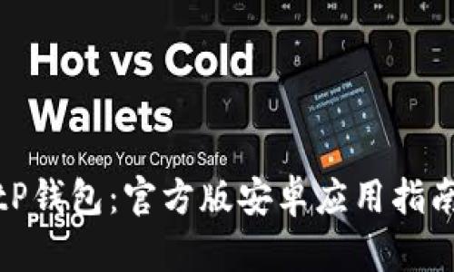 如何下载BitP钱包：官方版安卓应用指南和使用技巧