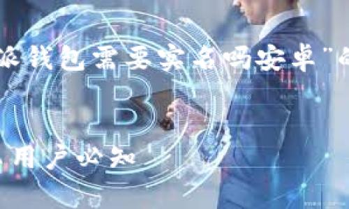 在这里，我将为您提供一个关于“b特派钱包需要实名吗安卓”的、相关关键词，并详细介绍相关内容。


b特派钱包个人实名制要求详解：安卓用户必知