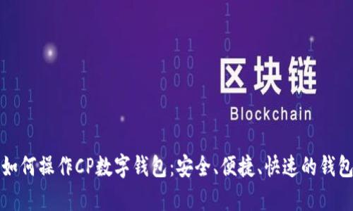 全面解析如何操作CP数字钱包：安全、便捷、快速的钱包管理指南