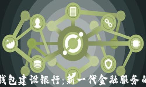 
数字钱包建设银行：新一代金融服务的未来