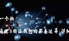思考一个的如何通过B特派钱包购买泰达币：详细