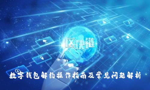 数字钱包解约操作指南及常见问题解析
