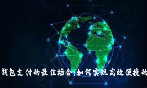 优质数字钱包支付的最佳场合：如何实现高效便捷的在线交易