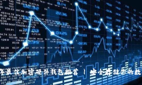 2023年最佳加密硬件钱包推荐 | 安全存储你的数字资产